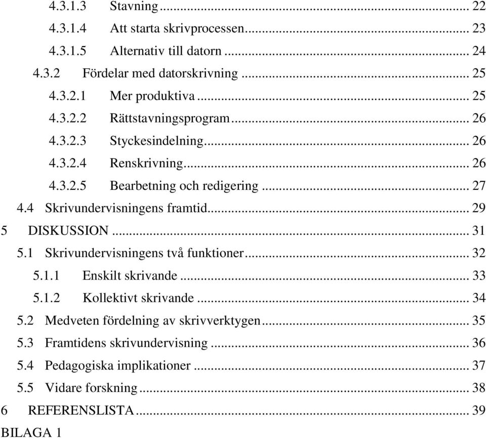 4 Skrivundervisningens framtid... 29 5 DISKUSSION... 31 5.1 Skrivundervisningens två funktioner... 32 5.1.1 Enskilt skrivande... 33 5.1.2 Kollektivt skrivande.