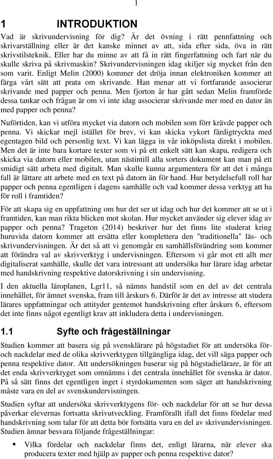 Enligt Melin (2000) kommer det dröja innan elektroniken kommer att färga vårt sätt att prata om skrivande. Han menar att vi fortfarande associerar skrivande med papper och penna.