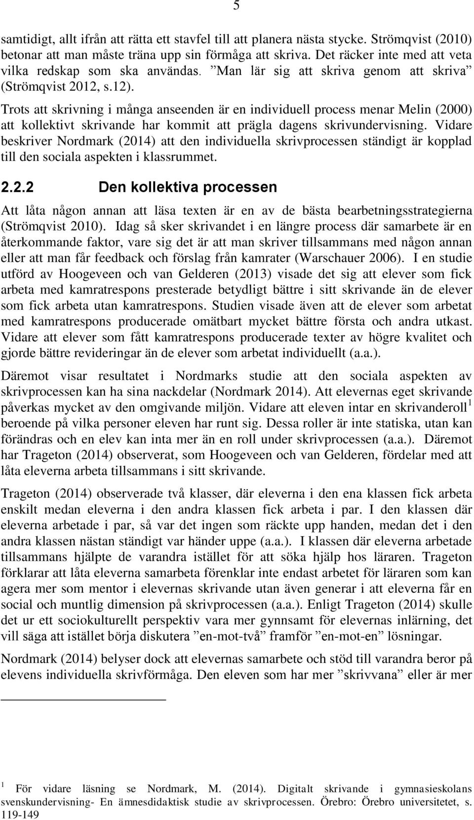 Trots att skrivning i många anseenden är en individuell process menar Melin (2000) att kollektivt skrivande har kommit att prägla dagens skrivundervisning.