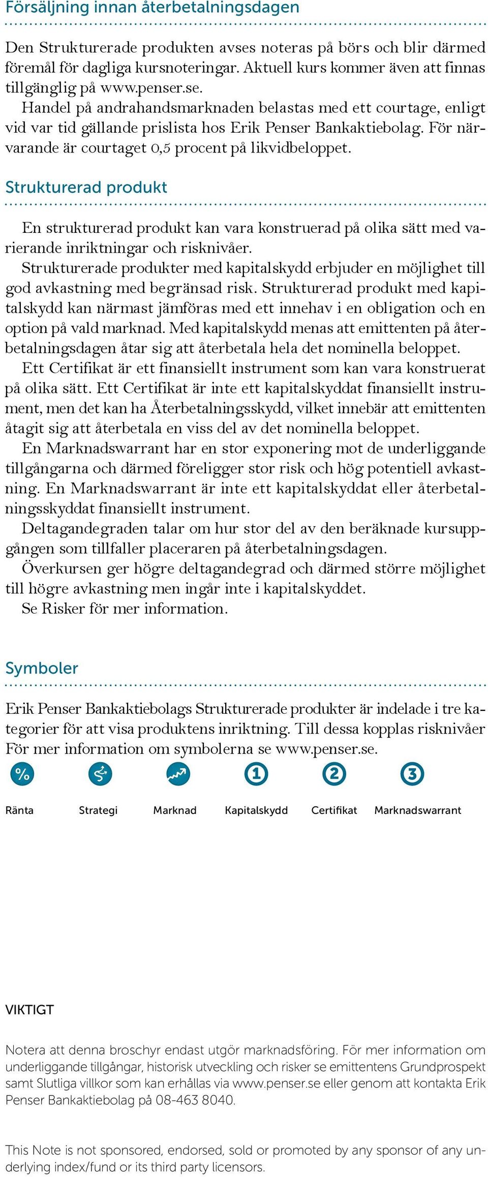 Strukturerad produkt En strukturerad produkt kan vara konstruerad på olika sätt med varierande inriktningar och risknivåer.