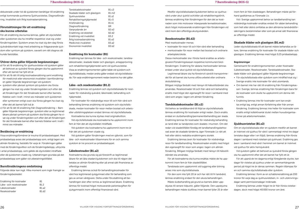 Behandlingen måste på förhand godkännas av Förenade Liv. ring, Invaliditet och Årlig kostnadsersättning. Rehabiliteringshjälpmedel B1.