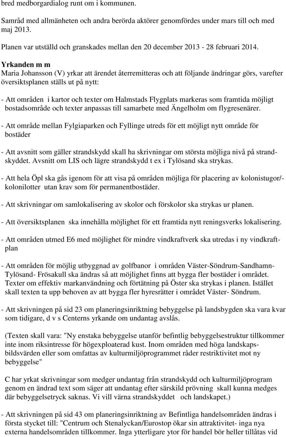 Yrkanden m m Maria Johansson (V) yrkar att ärendet återremitteras och att följande ändringar görs, varefter översiktsplanen ställs ut på nytt: - Att områden i kartor och texter om Halmstads Flygplats