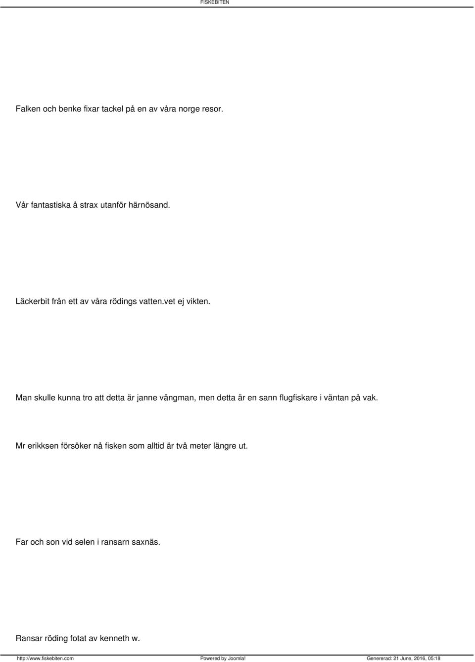 Man skulle kunna tro att detta är janne vängman, men detta är en sann flugfiskare i väntan på vak.