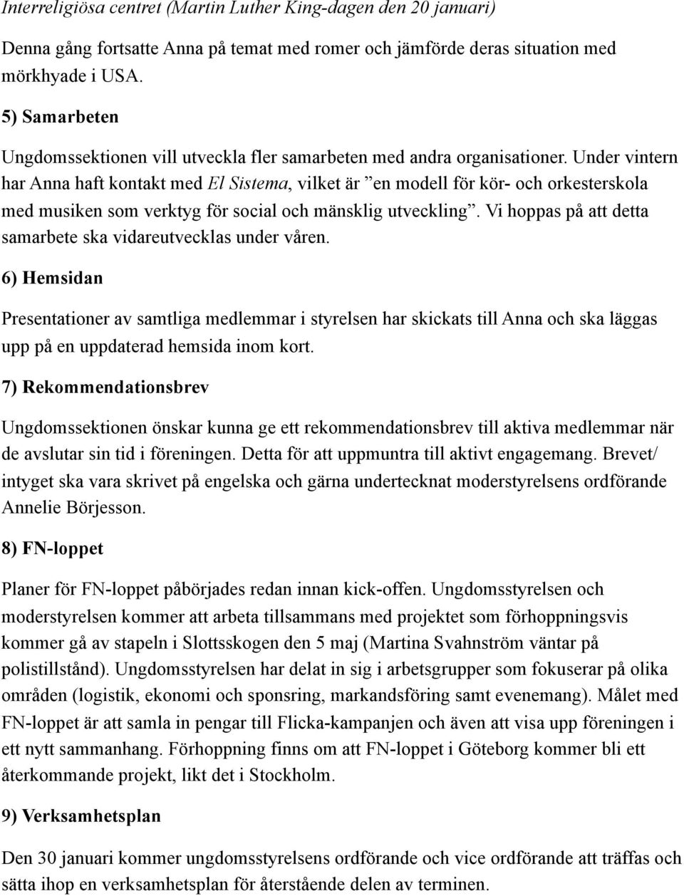 Under vintern har Anna haft kontakt med El Sistema, vilket är en modell för kör- och orkesterskola med musiken som verktyg för social och mänsklig utveckling.