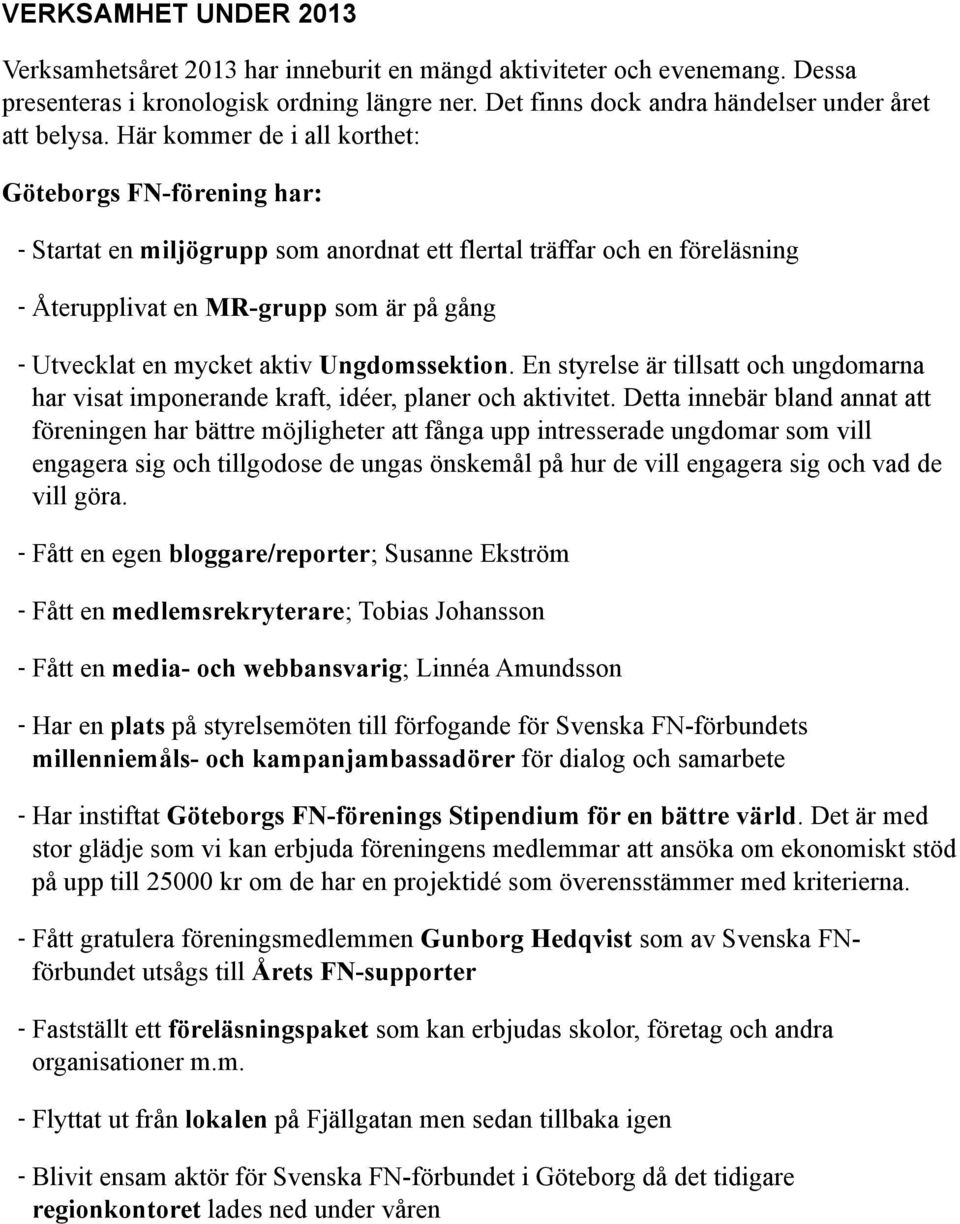 aktiv Ungdomssektion. En styrelse är tillsatt och ungdomarna har visat imponerande kraft, idéer, planer och aktivitet.