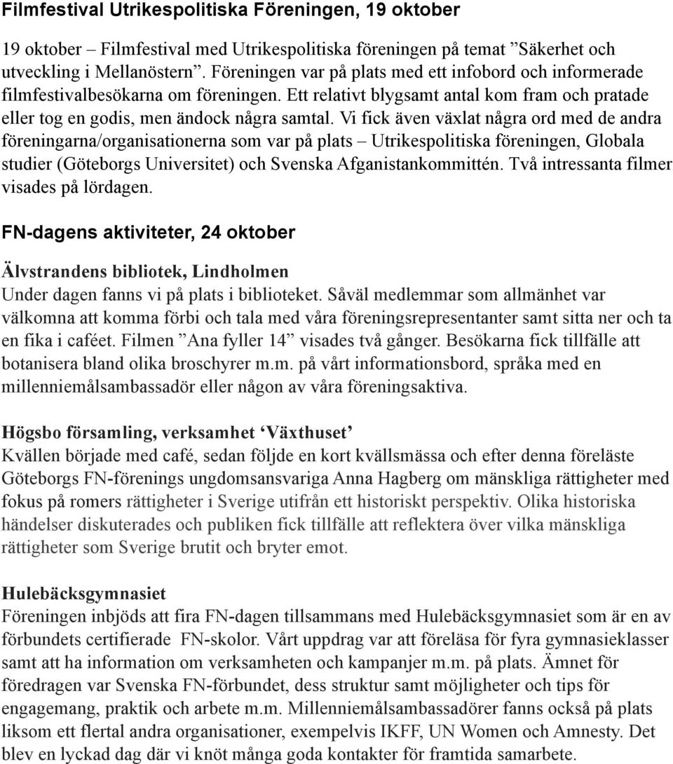 Vi fick även växlat några ord med de andra föreningarna/organisationerna som var på plats Utrikespolitiska föreningen, Globala studier (Göteborgs Universitet) och Svenska Afganistankommittén.