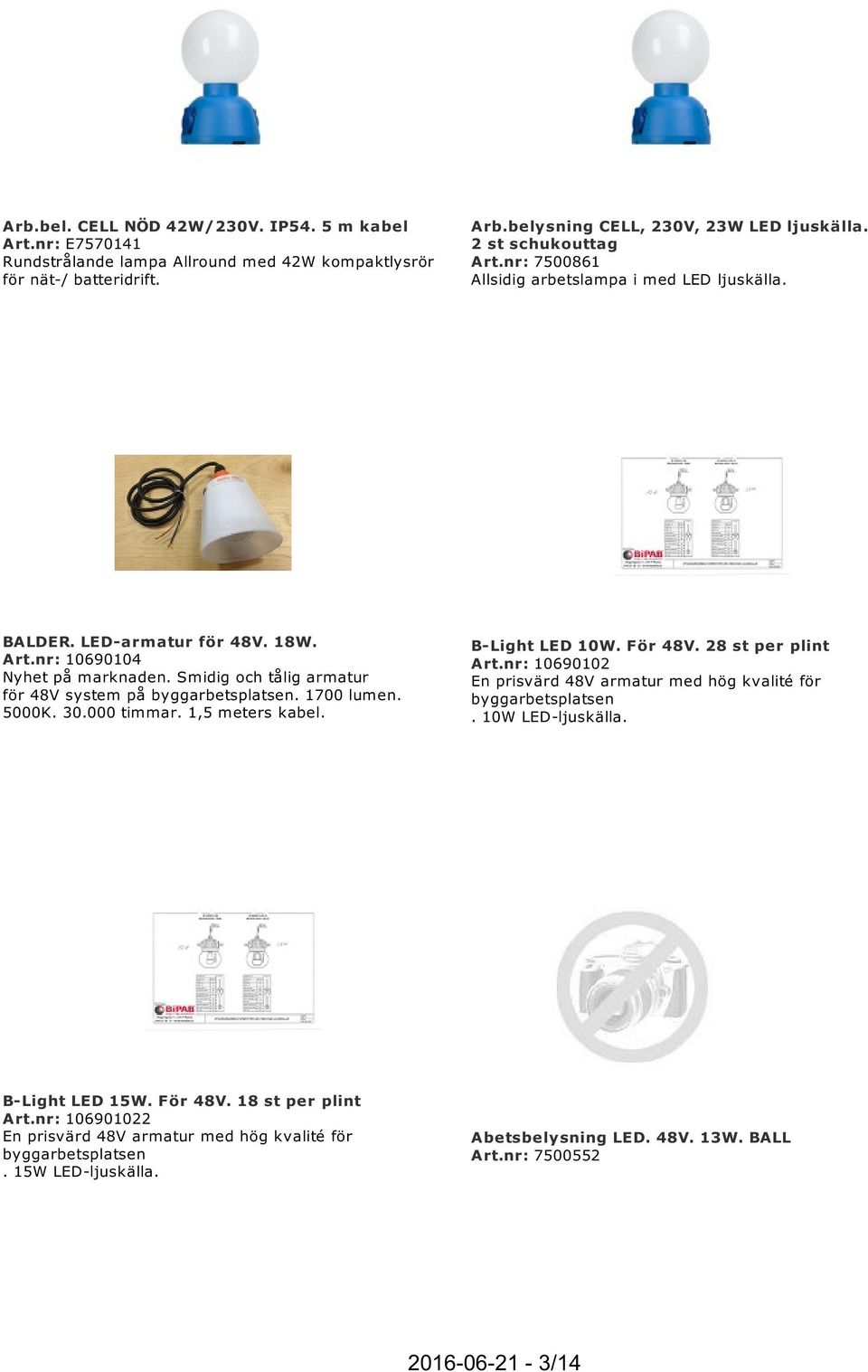 Smidig och tålig armatur för 48V system på byggarbetsplatsen. 1700 lumen. 5000K. 30.000 timmar. 1,5 meters kabel. B-Light LED 10W. För 48V. 28 st per plint Art.