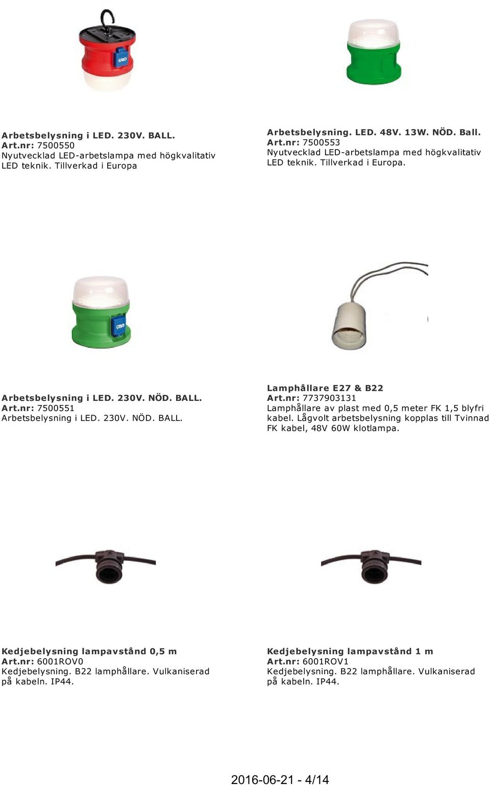 nr: 7737903131 Lamphållare av plast med 0,5 meter FK 1,5 blyfri kabel. Lågvolt arbetsbelysning kopplas till Tvinnad FK kabel, 48V 60W klotlampa. Kedjebelysning lampavstånd 0,5 m Art.