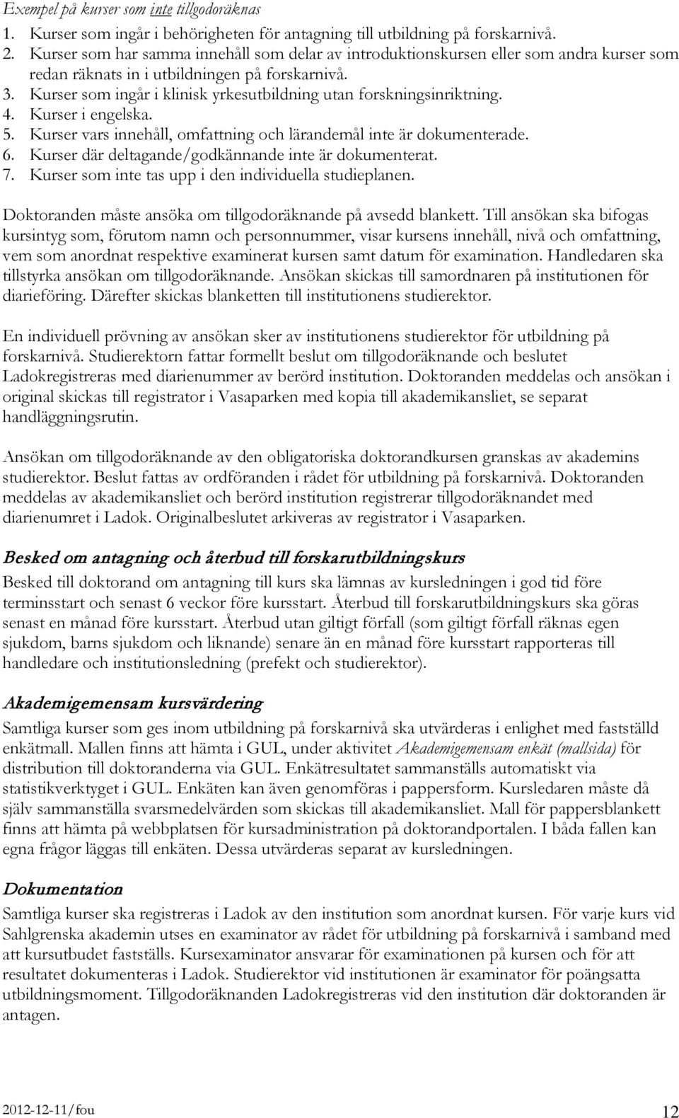 Kurser som ingår i klinisk yrkesutbildning utan forskningsinriktning. 4. Kurser i engelska. 5. Kurser vars innehåll, omfattning och lärandemål inte är dokumenterade. 6.