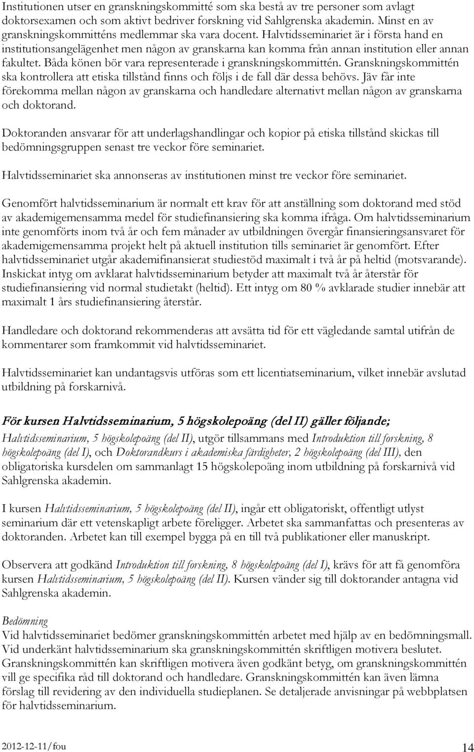 Halvtidsseminariet är i första hand en institutionsangelägenhet men någon av granskarna kan komma från annan institution eller annan fakultet.