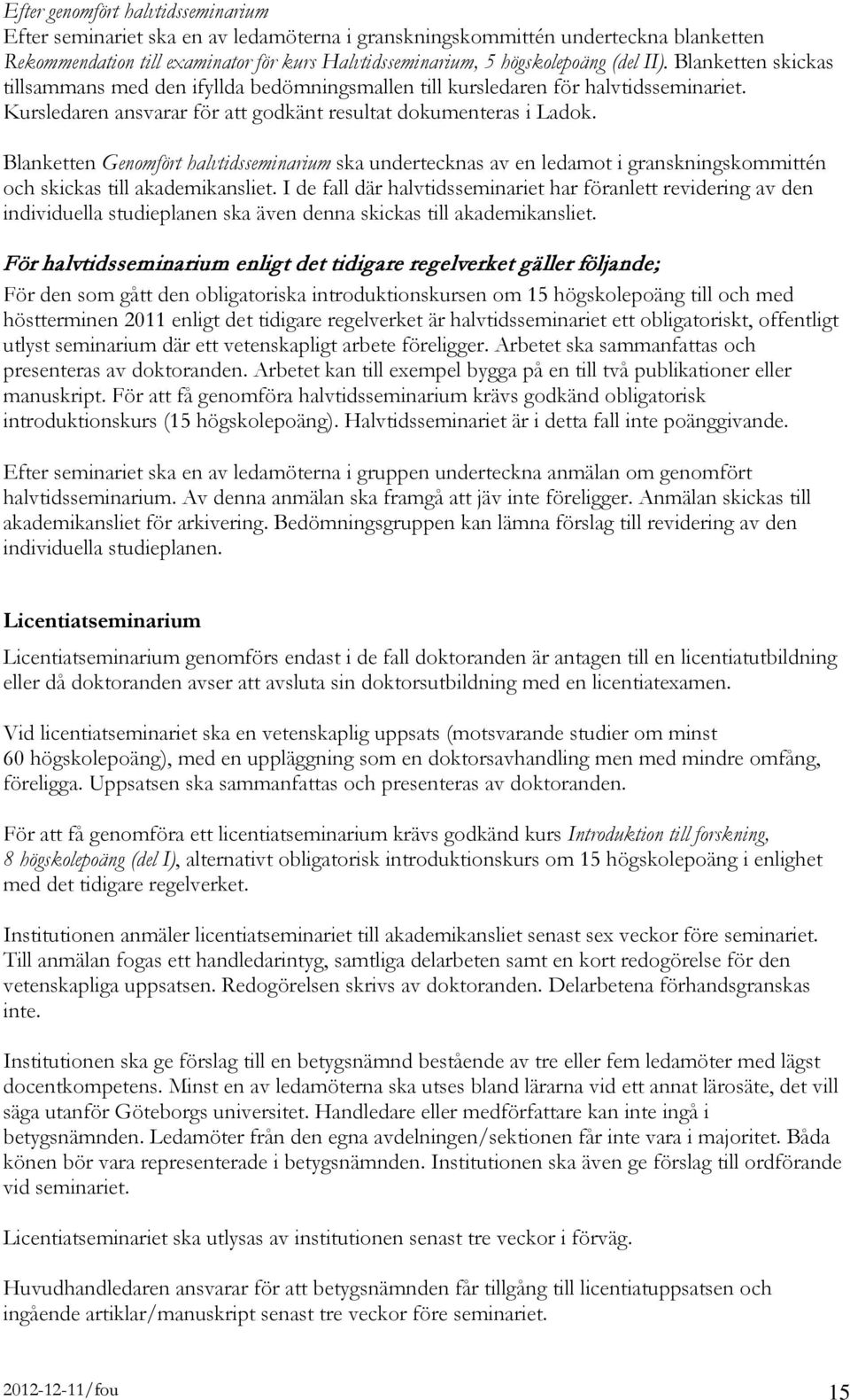 Blanketten Genomfört halvtidsseminarium ska undertecknas av en ledamot i granskningskommittén och skickas till akademikansliet.