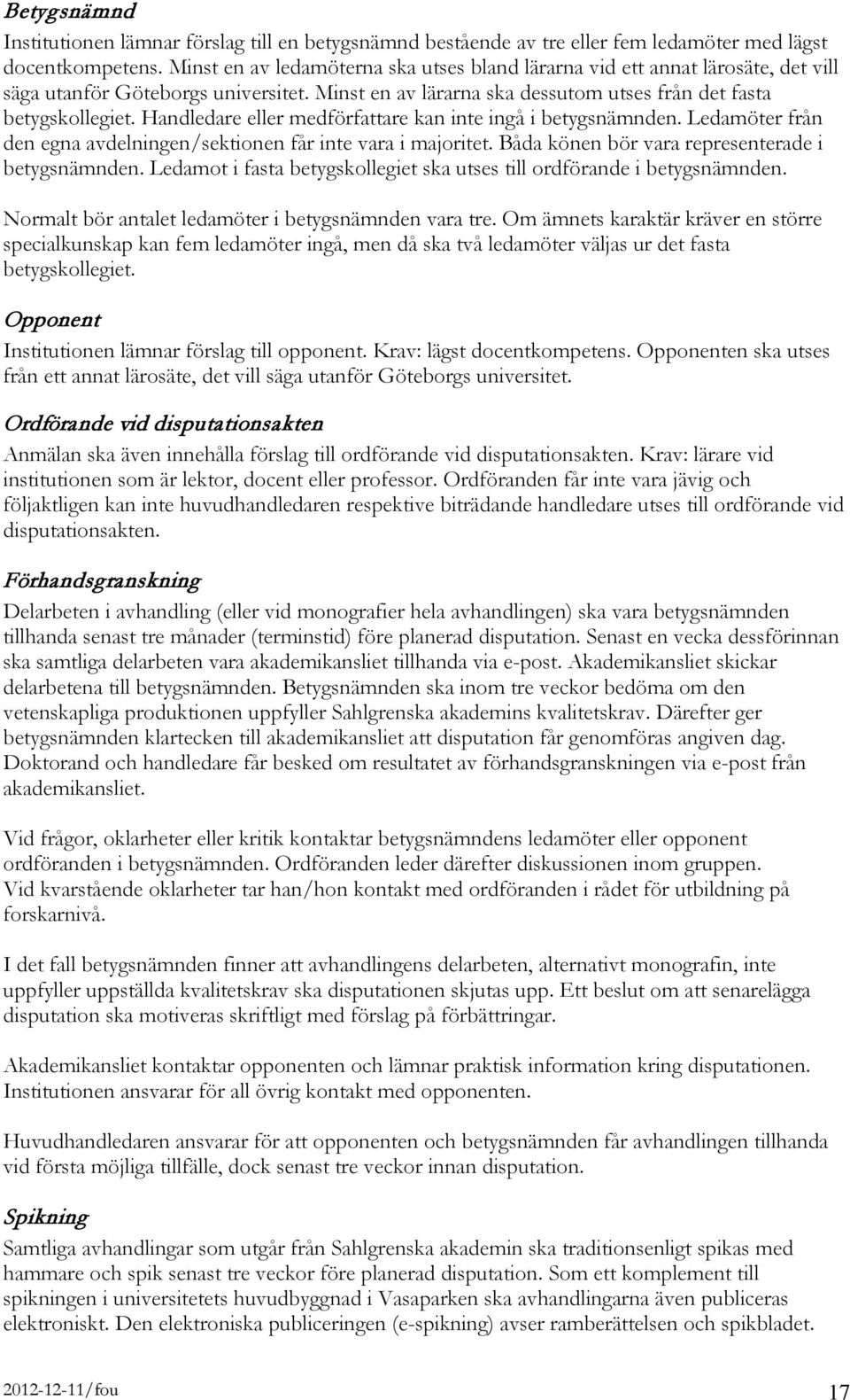 Handledare eller medförfattare kan inte ingå i betygsnämnden. Ledamöter från den egna avdelningen/sektionen får inte vara i majoritet. Båda könen bör vara representerade i betygsnämnden.