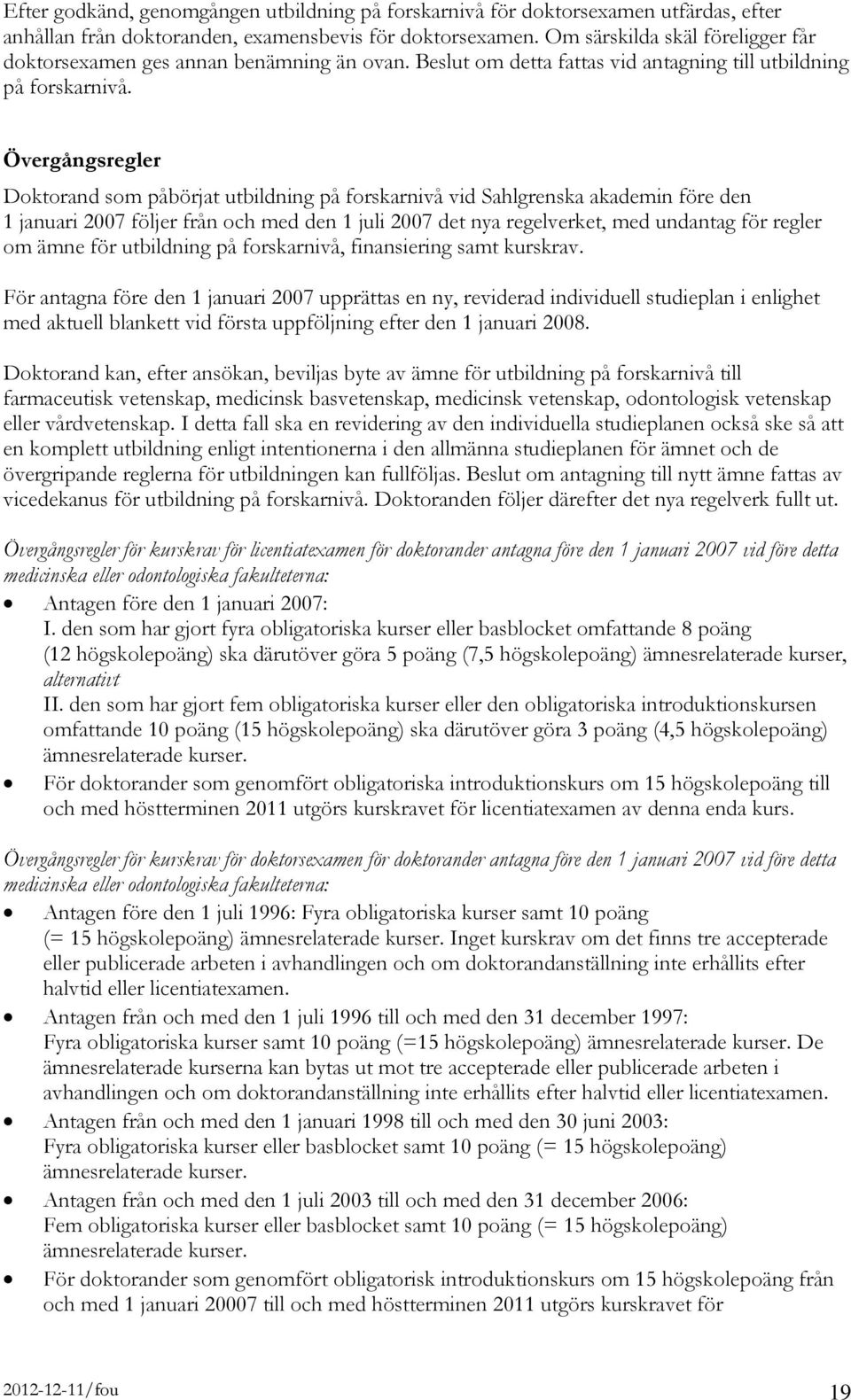 Övergångsregler Doktorand som påbörjat utbildning på forskarnivå vid Sahlgrenska akademin före den 1 januari 2007 följer från och med den 1 juli 2007 det nya regelverket, med undantag för regler om