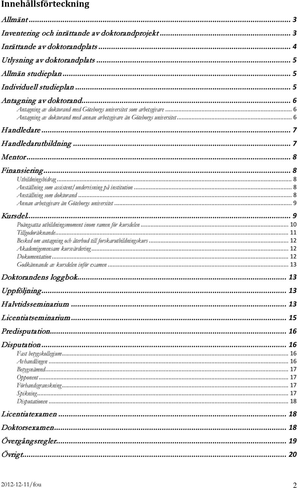 .. 7 Handledarutbildning... 7 Mentor... 8 Finansiering... 8 Utbildningsbidrag... 8 Anställning som assistent/undervisning på institution... 8 Anställning som doktorand.