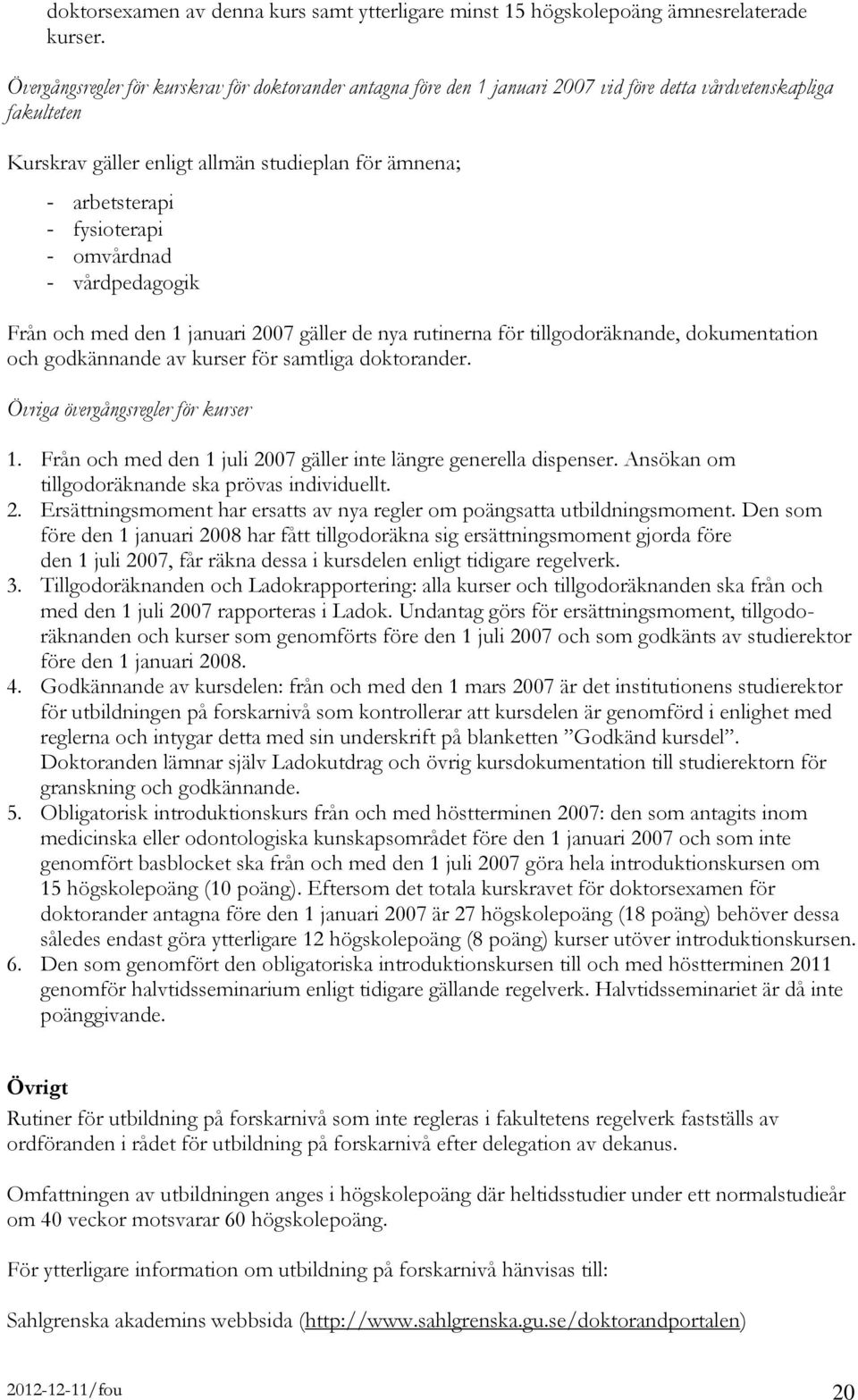 fysioterapi - omvårdnad - vårdpedagogik Från och med den 1 januari 2007 gäller de nya rutinerna för tillgodoräknande, dokumentation och godkännande av kurser för samtliga doktorander.