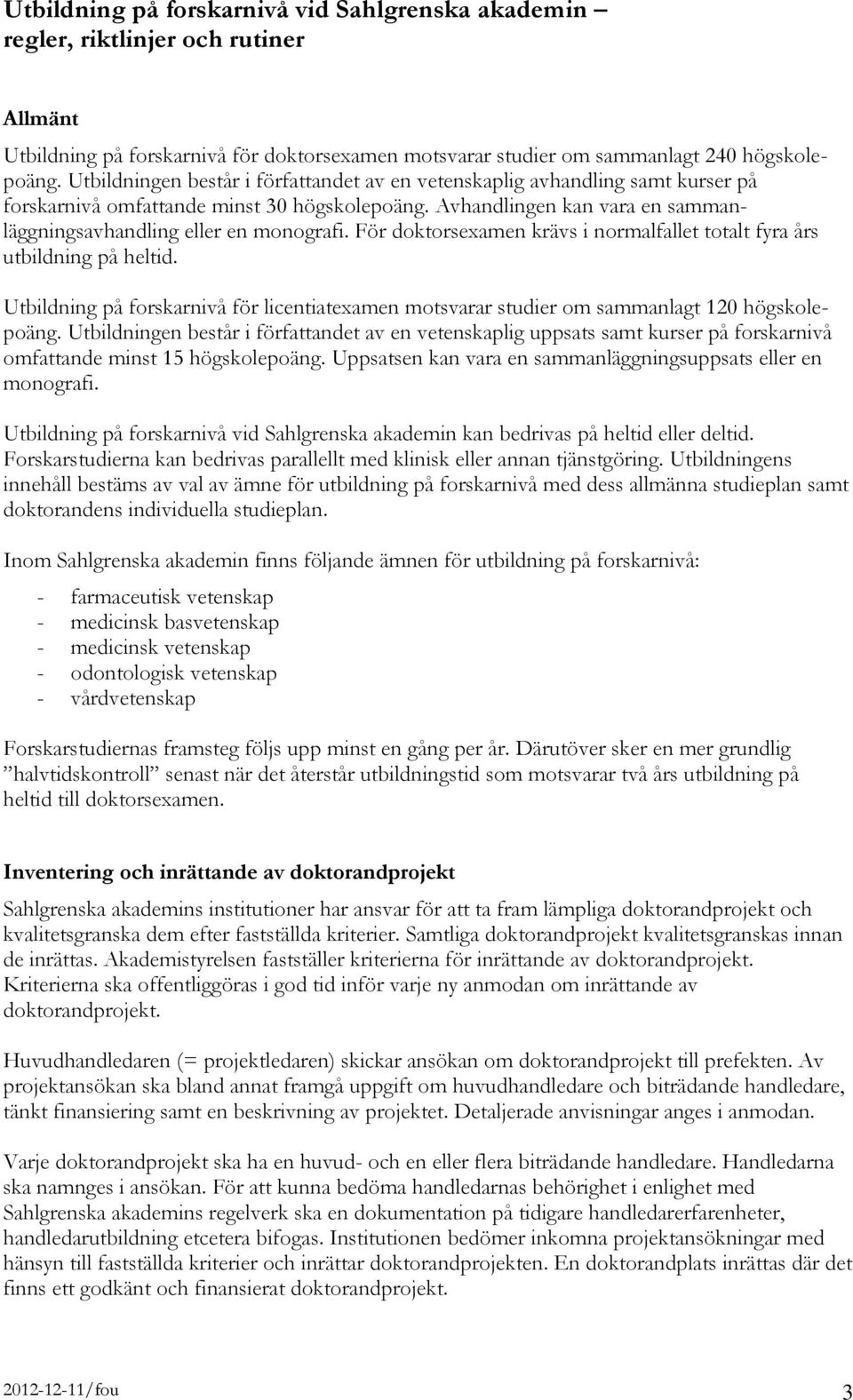 För doktorsexamen krävs i normalfallet totalt fyra års utbildning på heltid. Utbildning på forskarnivå för licentiatexamen motsvarar studier om sammanlagt 120 högskolepoäng.