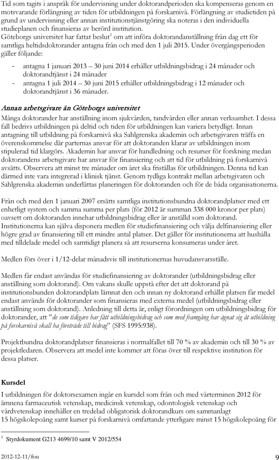 Göteborgs universitet har fattat beslut 1 om att införa doktorandanställning från dag ett för samtliga heltidsdoktorander antagna från och med den 1 juli 2015.