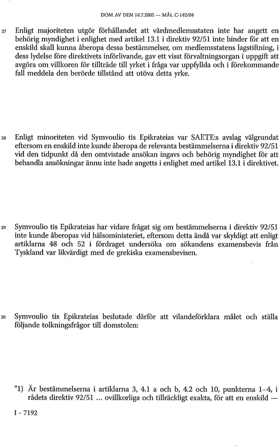 i uppgift att avgöra om villkoren för tillträde till yrket i fråga var uppfyllda och i förekommande fall meddela den berörde tillstånd att utöva detta yrke.