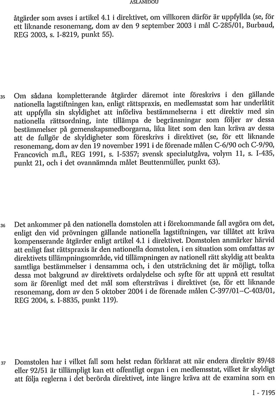 35 Om sådana kompletterande åtgärder däremot inte föreskrivs i den gällande nationella lagstiftningen kan, enligt rättspraxis, en medlemsstat som har underlåtit att uppfylla sin skyldighet att