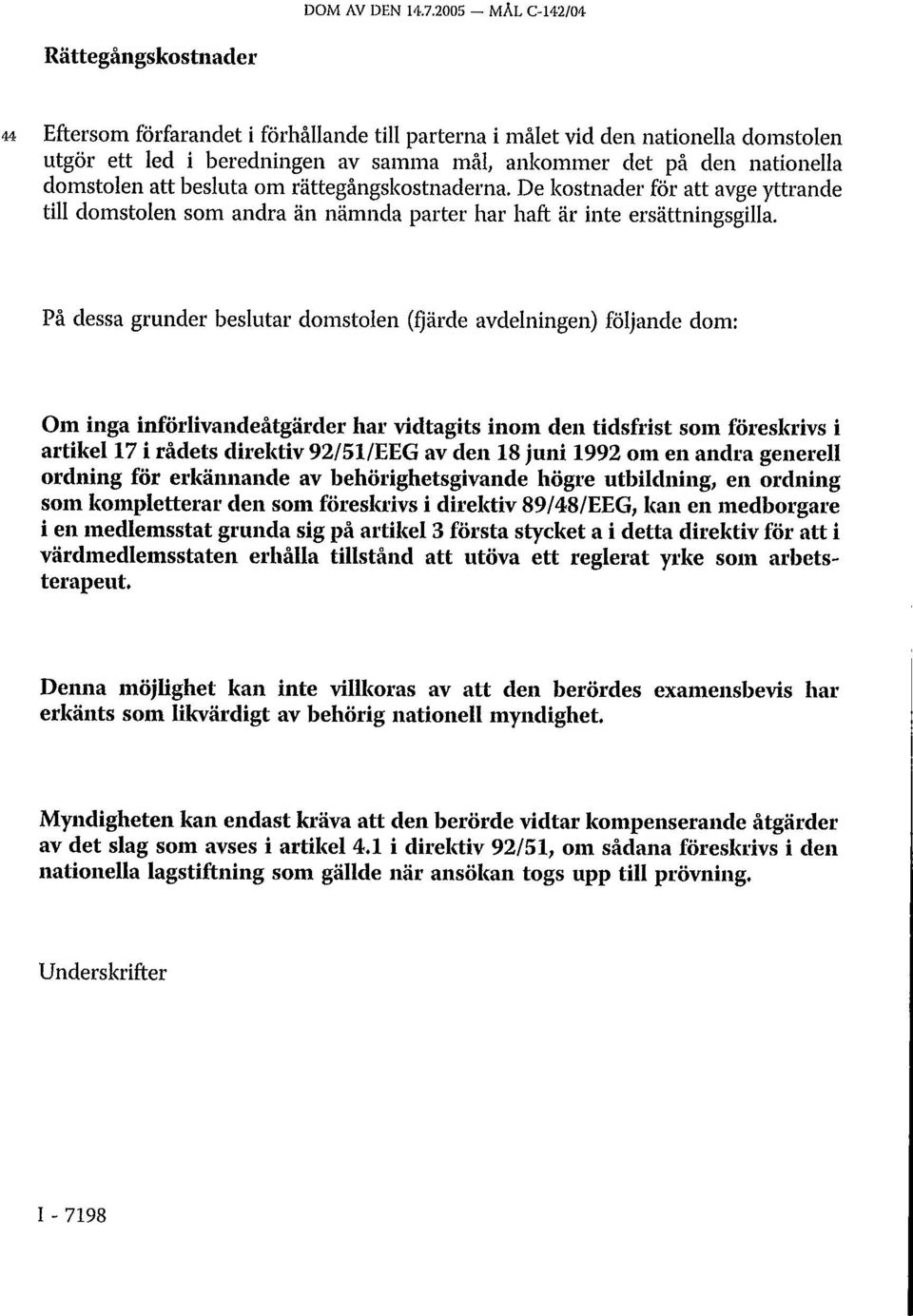 domstolen att besluta om rättegångskostnaderna. De kostnader för att avge yttrande till domstolen som andra än nämnda parter har haft är inte ersättningsgilla.