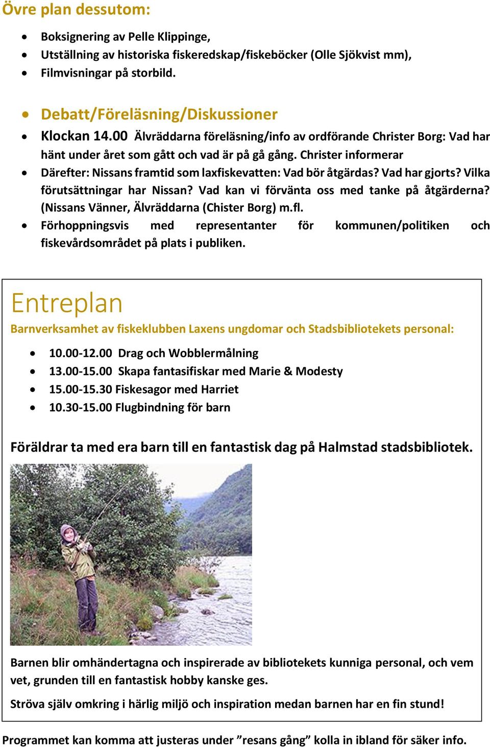 Vad har gjorts? Vilka förutsättningar har Nissan? Vad kan vi förvänta oss med tanke på åtgärderna? (Nissans Vänner, Älvräddarna (Chister Borg) m.fl.