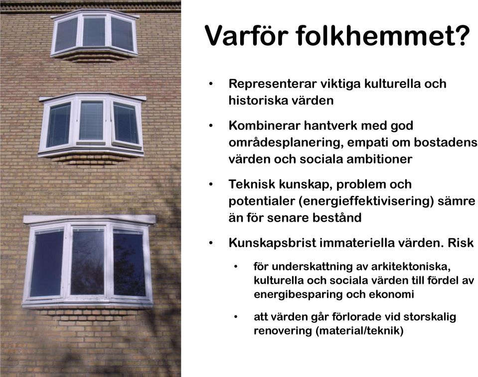 värden och sociala ambitioner Teknisk kunskap, problem och potentialer (energieffektivisering) sämre än för senare