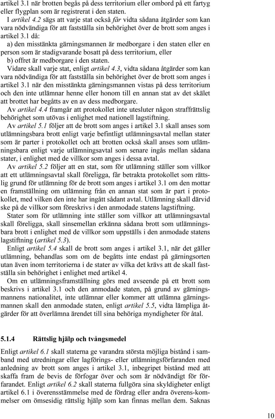 1 då: a) den misstänkta gärningsmannen är medborgare i den staten eller en person som är stadigvarande bosatt på dess territorium, eller b) offret är medborgare i den staten.