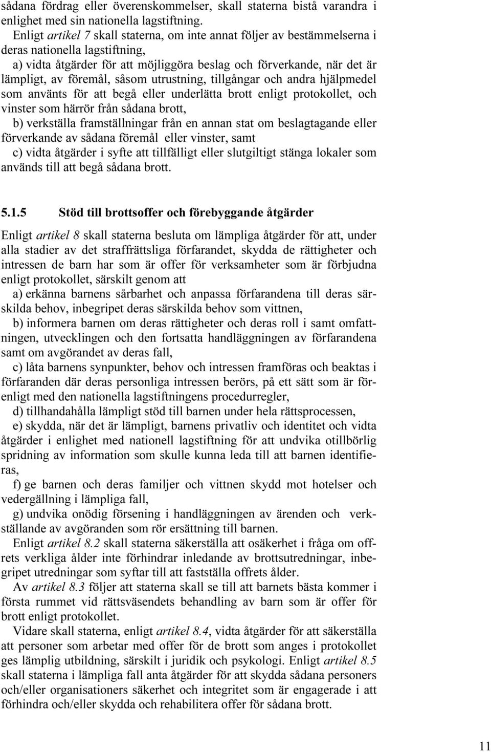 såsom utrustning, tillgångar och andra hjälpmedel som använts för att begå eller underlätta brott enligt protokollet, och vinster som härrör från sådana brott, b) verkställa framställningar från en