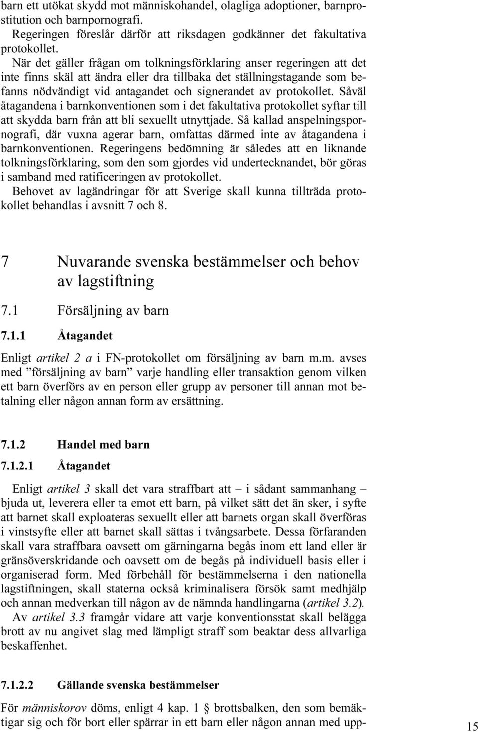 protokollet. Såväl åtagandena i barnkonventionen som i det fakultativa protokollet syftar till att skydda barn från att bli sexuellt utnyttjade.