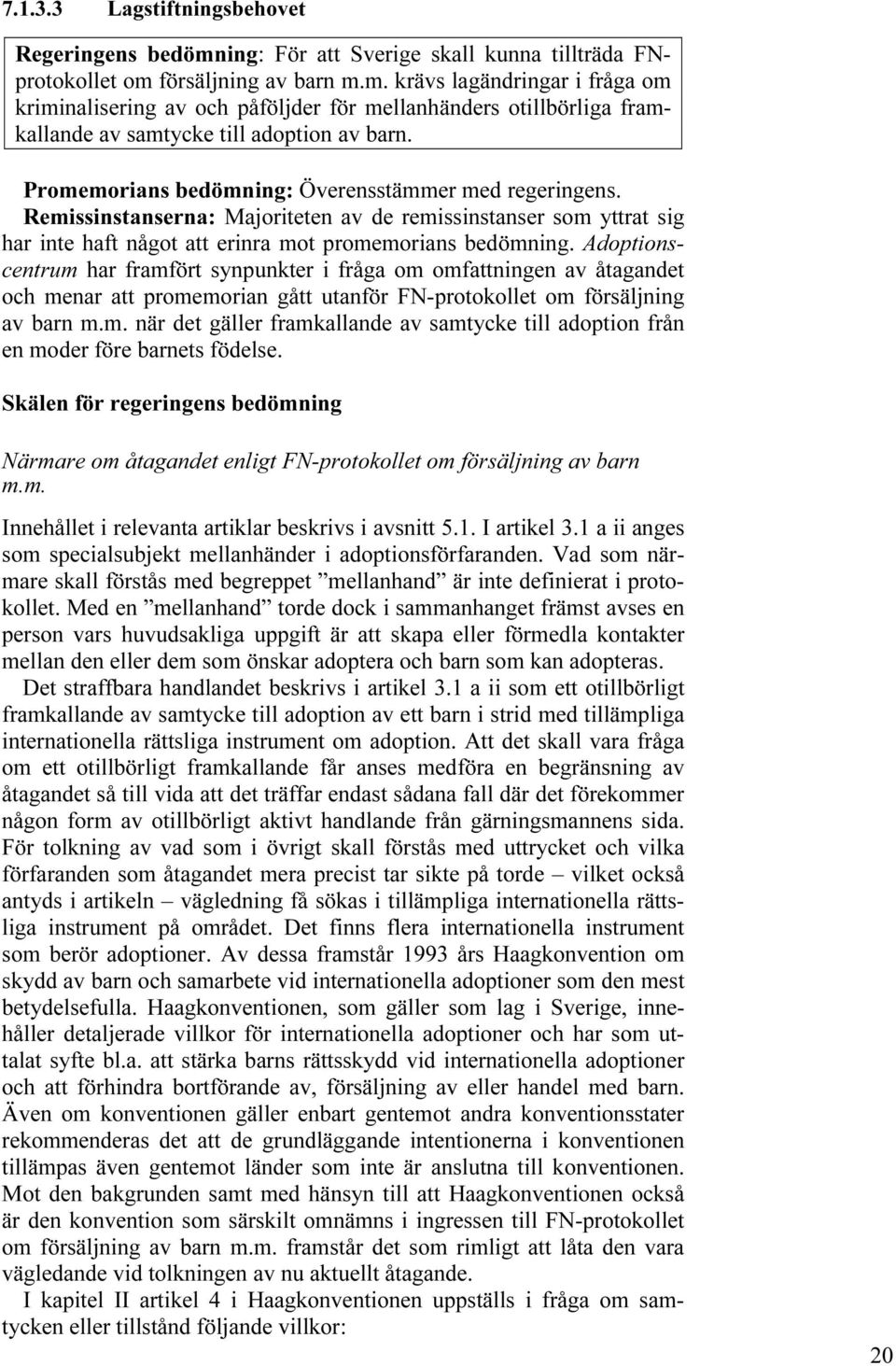 Adoptionscentrum har framfört synpunkter i fråga om omfattningen av åtagandet och menar att promemorian gått utanför FN-protokollet om försäljning av barn m.m. när det gäller framkallande av samtycke till adoption från en moder före barnets födelse.