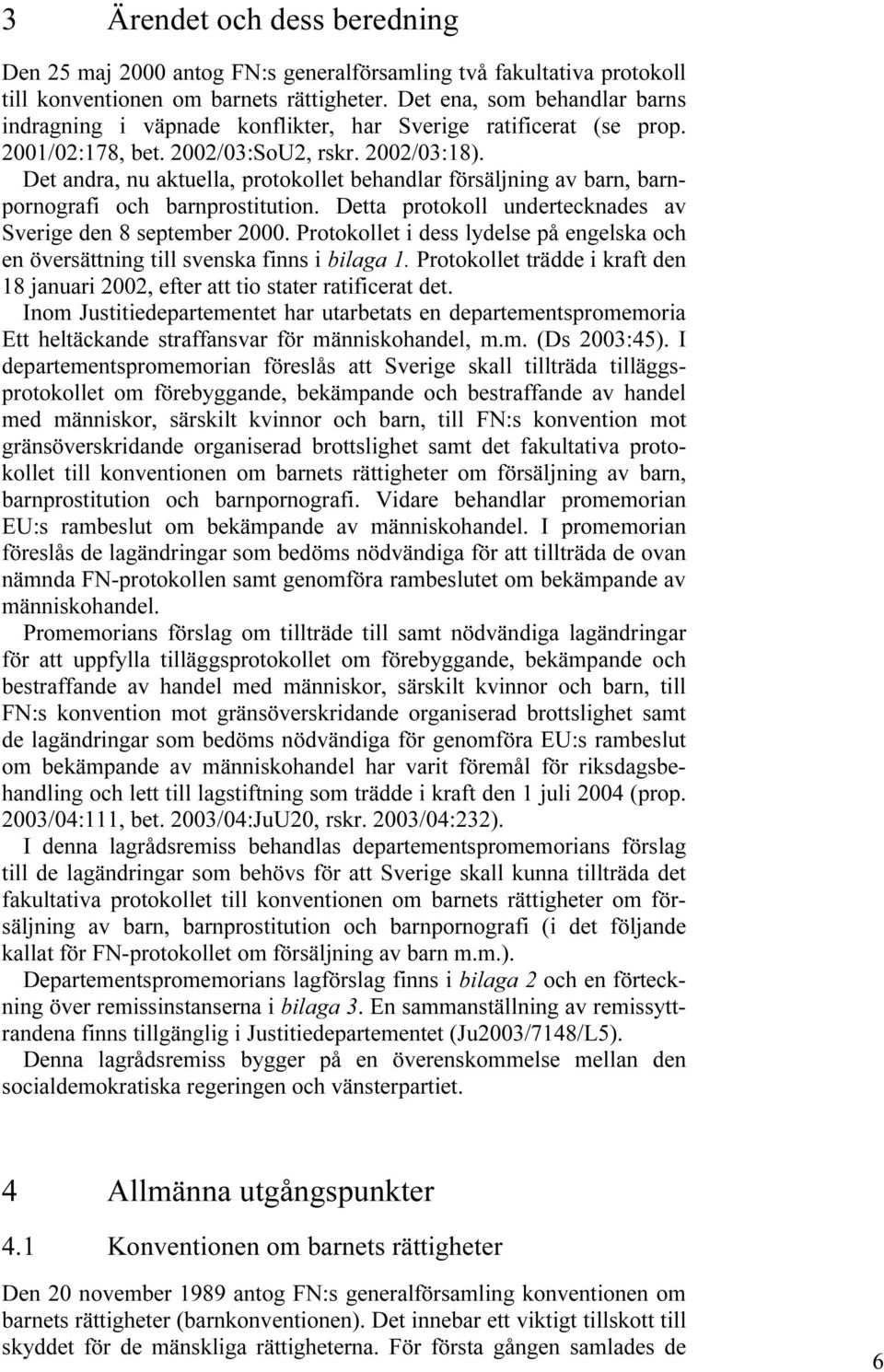 Det andra, nu aktuella, protokollet behandlar försäljning av barn, barnpornografi och barnprostitution. Detta protokoll undertecknades av Sverige den 8 september 2000.