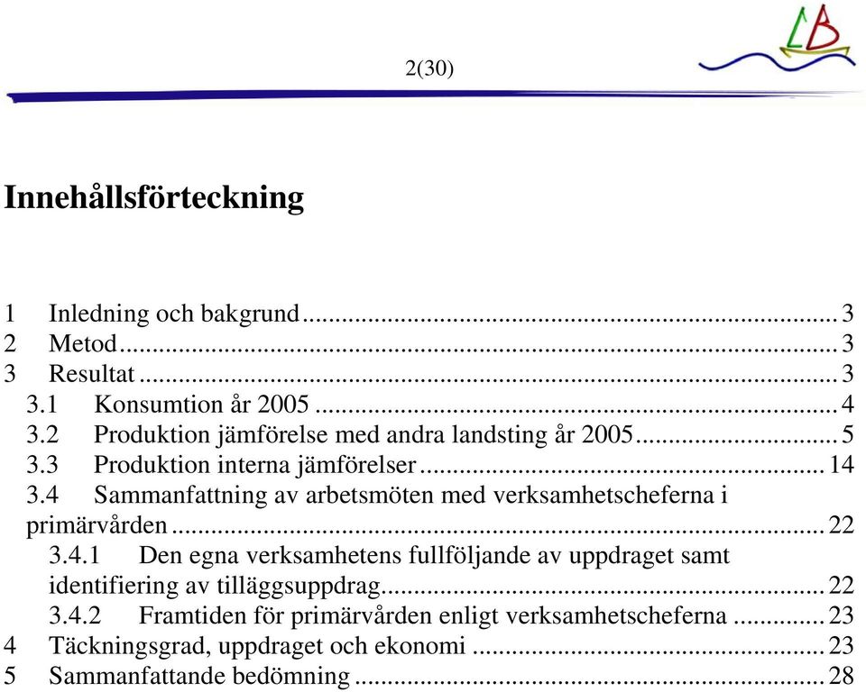 4 Sammanfattning av arbetsmöten med verksamhetscheferna i primärvården... 22 3.4.1 Den egna verksamhetens fullföljande av uppdraget samt identifiering av tilläggsuppdrag.