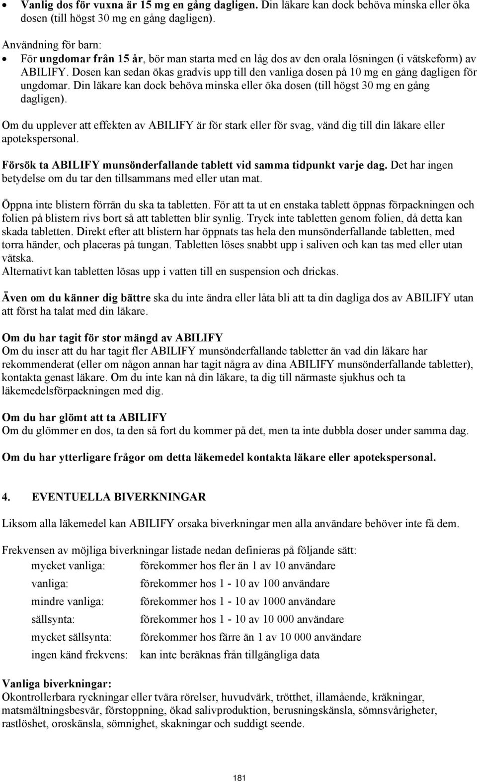 Dosen kan sedan ökas gradvis upp till den vanliga dosen på 10 mg en gång dagligen för ungdomar. Din läkare kan dock behöva minska eller öka dosen (till högst 30 mg en gång dagligen).