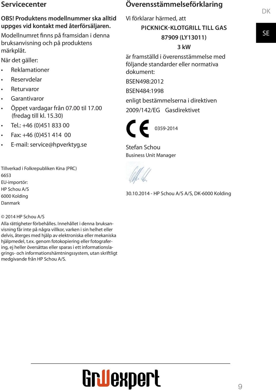 se Tillverkad i Folkrepubliken Kina (PRC) 6653 EU-importör: HP Schou A/S 6000 Kolding Danmark Överensstämmelseförklaring Vi förklarar härmed, att PICKNICK-KLOTGRILL TILL GAS 87909 (LY13011) 3 kw är