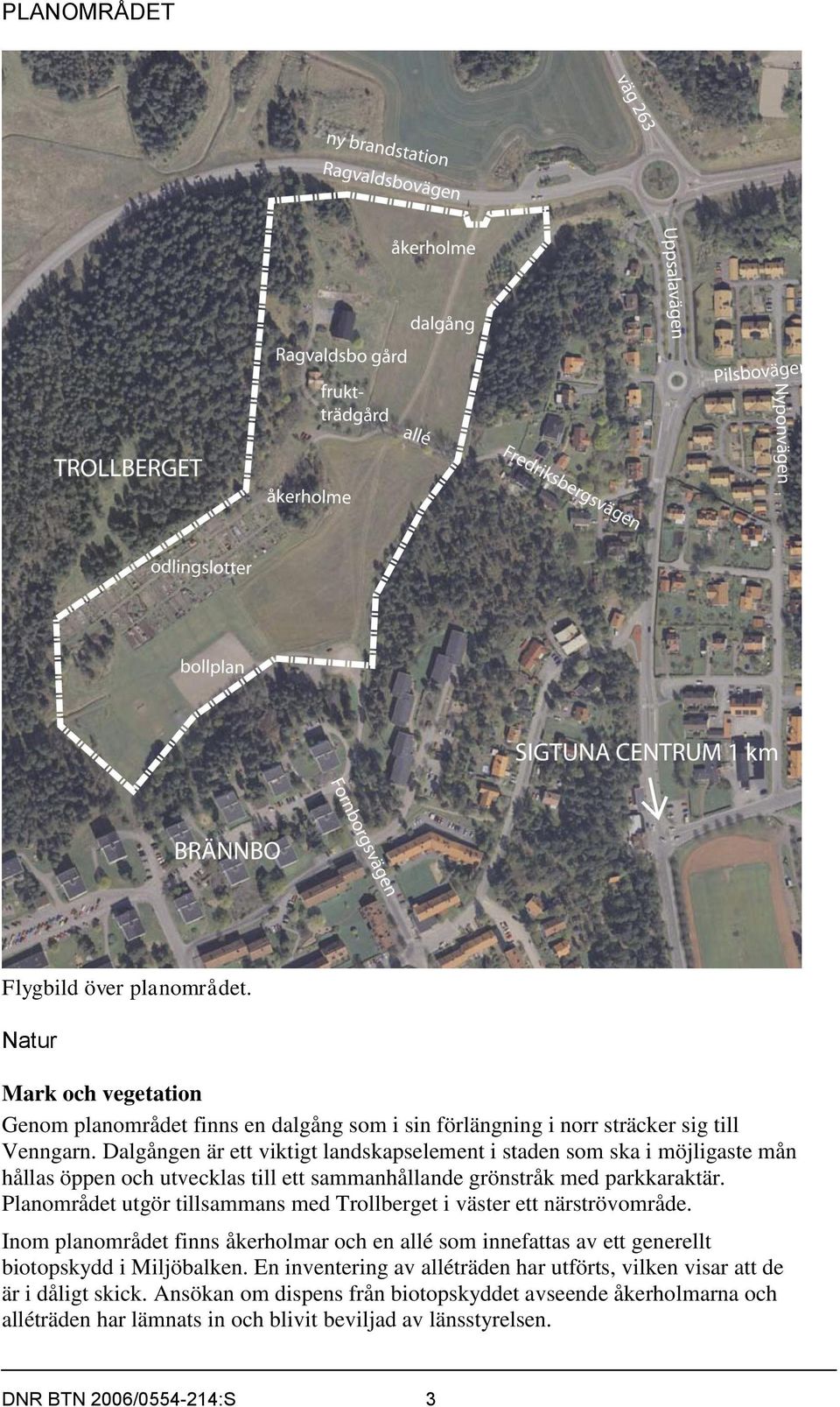 Planområdet utgör tillsammans med Trollberget i väster ett närströvområde. Inom planområdet finns åkerholmar och en allé som innefattas av ett generellt biotopskydd i Miljöbalken.