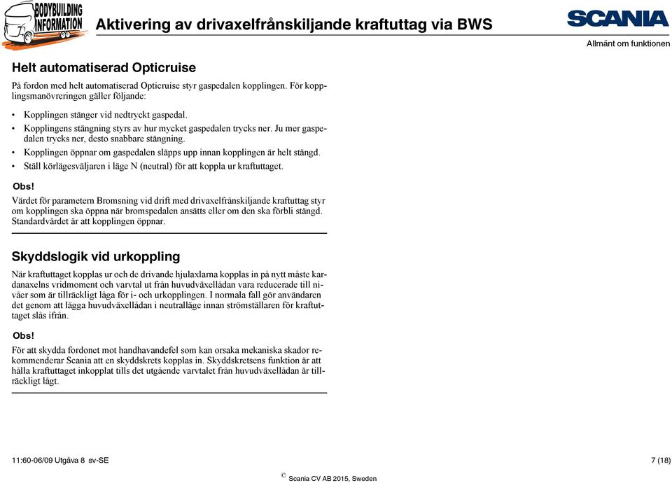 Ju mer gaspedalen trycks ner, desto snabbare stängning. Kopplingen öppnar om gaspedalen släpps upp innan kopplingen är helt stängd.