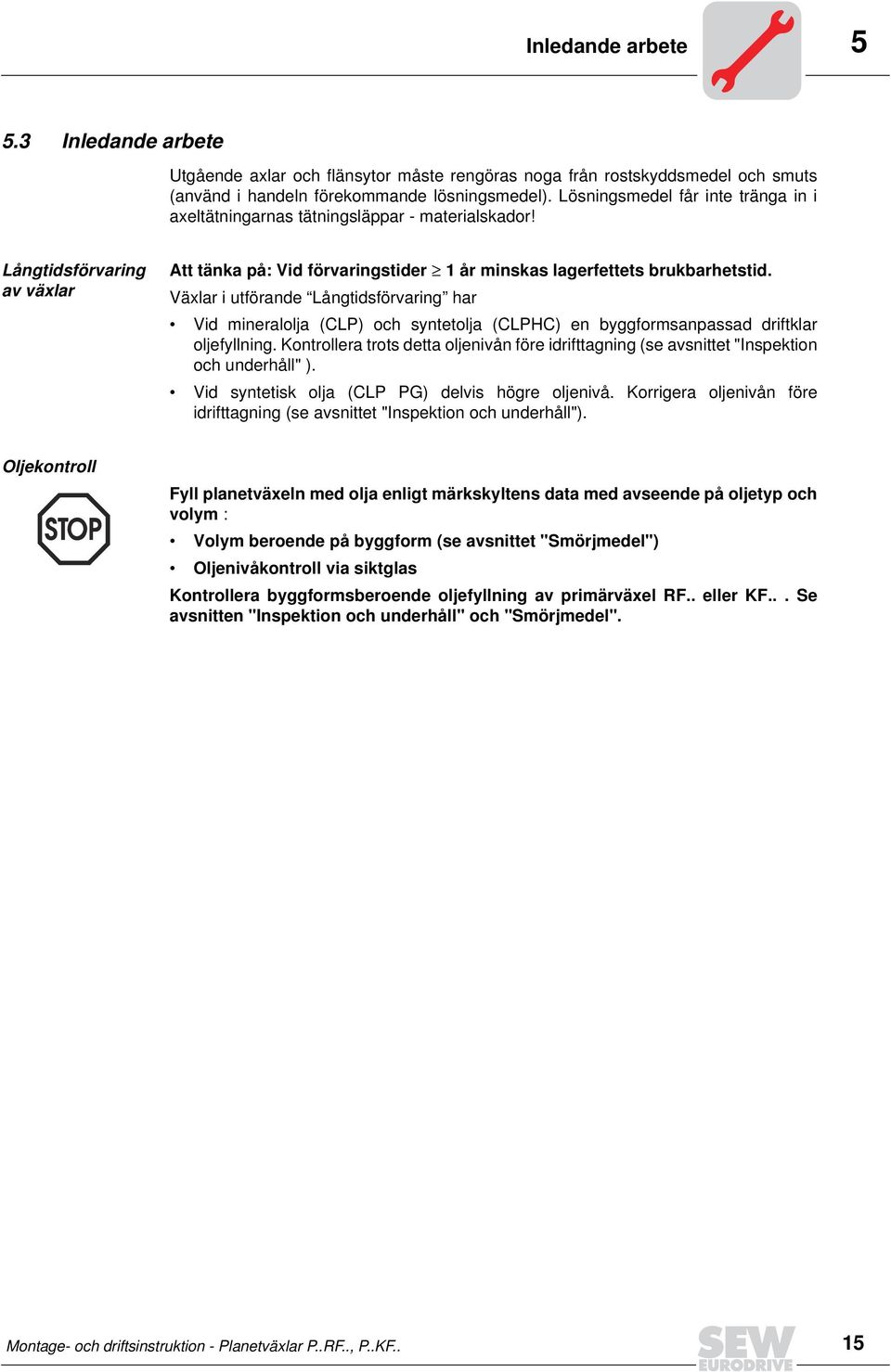 Växlar i utförande Långtidsförvaring har Vid mineralolja (CLP) och syntetolja (CLPHC) en byggformsanpassad driftklar oljefyllning.