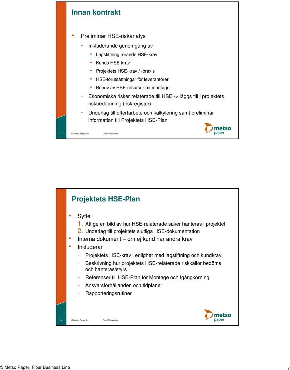 Projektets HSE-Plan 13 Metso Paper, Inc. Date/Title/Author Projektets HSE-Plan Syfte 1. Att ge en bild av hur HSE-relaterade saker hanteras i projektet 2.