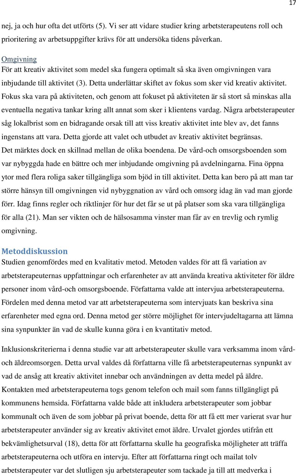 Fokus ska vara på aktiviteten, och genom att fokuset på aktiviteten är så stort så minskas alla eventuella negativa tankar kring allt annat som sker i klientens vardag.