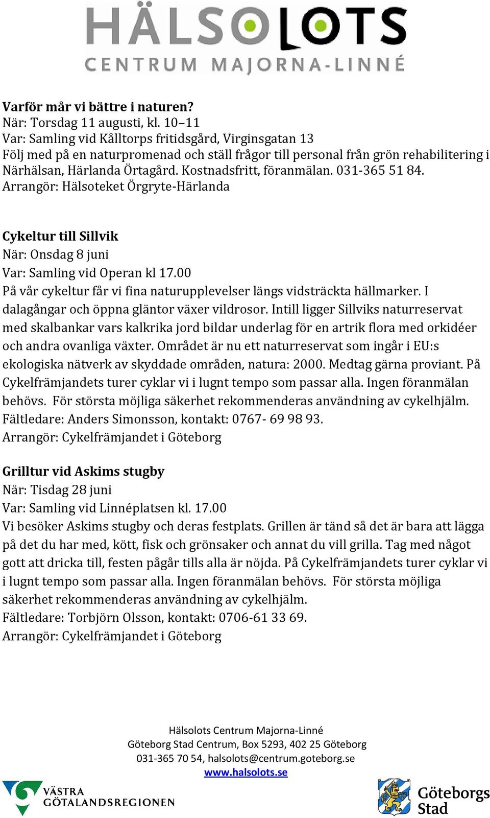 Kostnadsfritt, föranmälan. 031-365 51 84. Cykeltur till Sillvik När: Onsdag 8 juni Var: Samling vid Operan kl 17.00 På vår cykeltur får vi fina naturupplevelser längs vidsträckta hällmarker.