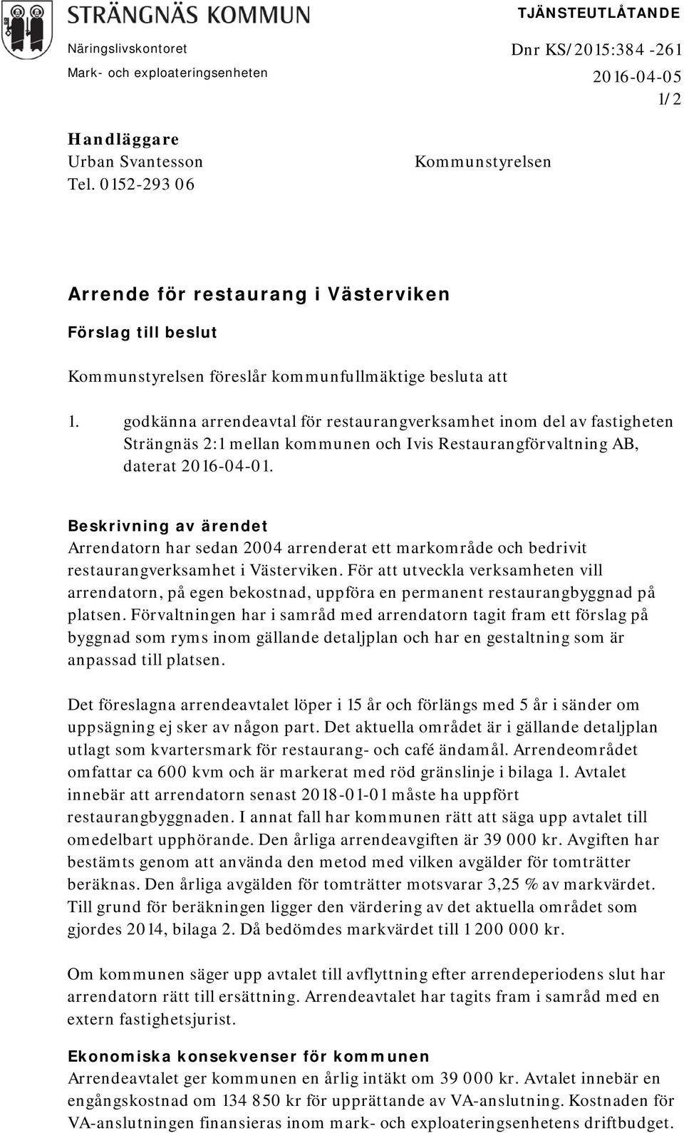godkänna arrendeavtal för restaurangverksamhet inom del av fastigheten Strängnäs 2:1 mellan kommunen och Ivis Restaurangförvaltning AB, daterat 2016-04-01.