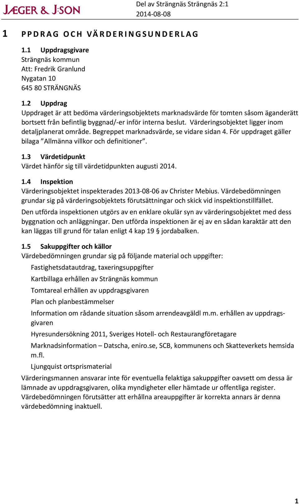 Värderingsobjektet ligger inom detaljplanerat område. Begreppet marknadsvärde, se vidare sidan 4. För uppdraget gäller bilaga Allmänna villkor och definitioner. 1.