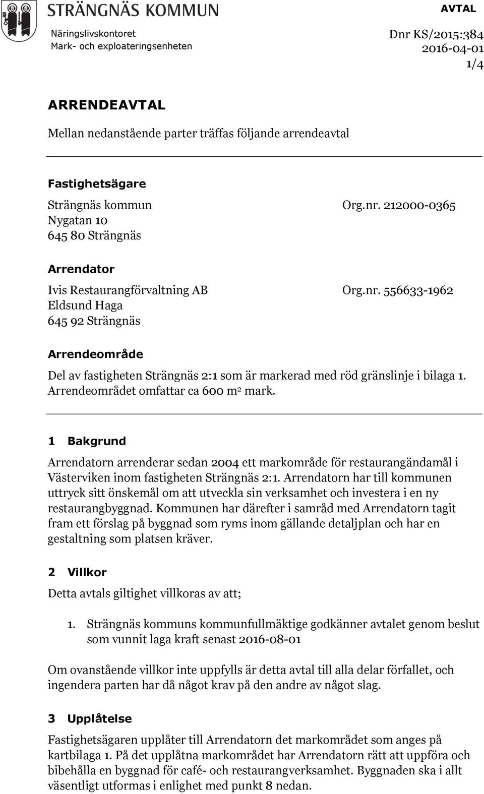 1 Bakgrund Arrendatorn arrenderar sedan 2004 ett markområde för restaurangändamål i Västerviken inom fastigheten Strängnäs 2:1.