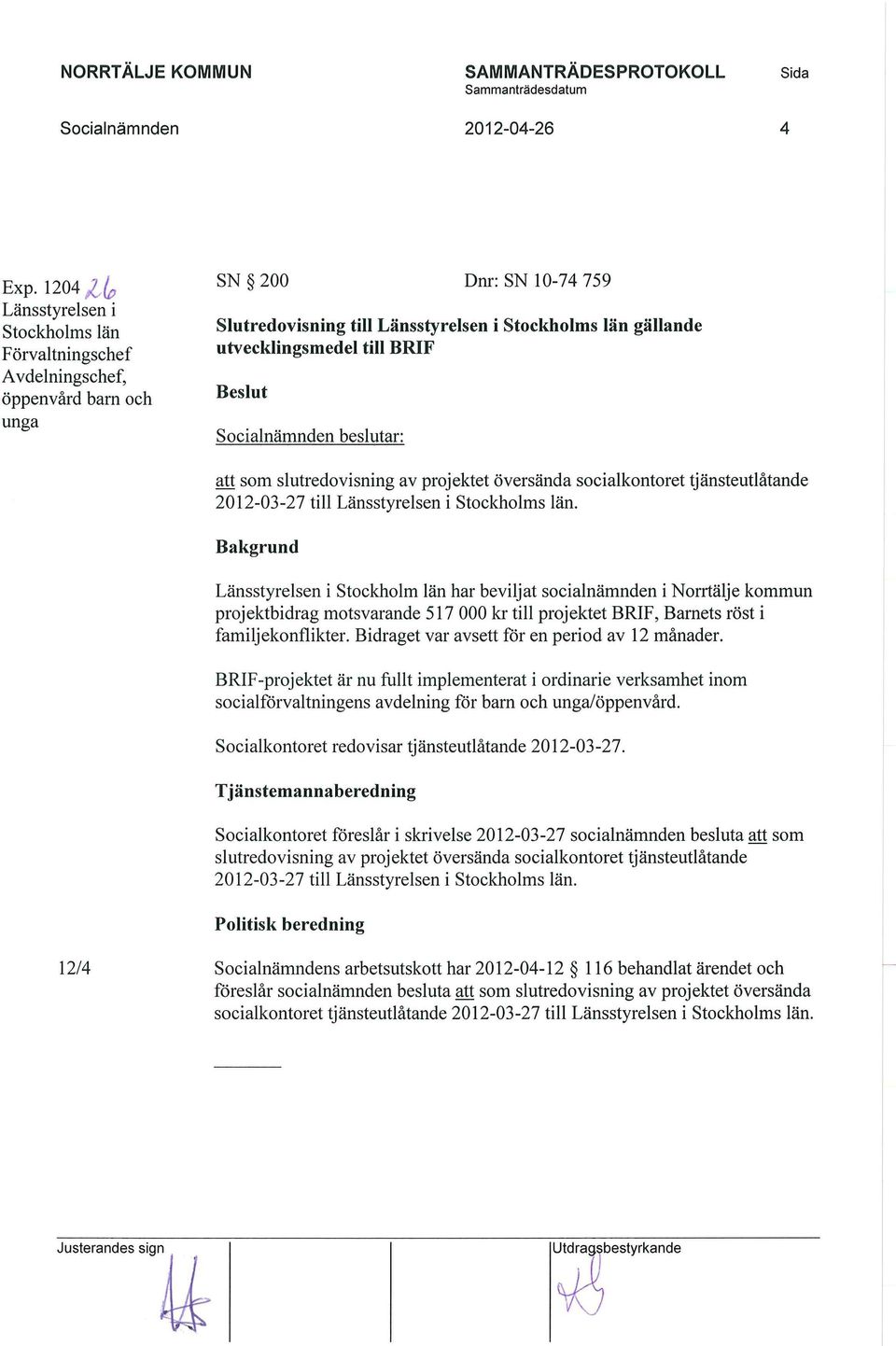 till BRIF att som slutredovisning av projektet översända socialkontoret tjänsteutlåtande 2012-03-27 till Länsstyrelsen i Stockholms län.