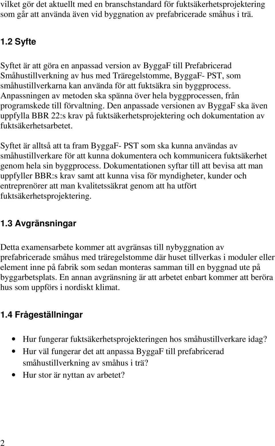 byggprocess. Anpassningen av metoden ska spänna över hela byggprocessen, från programskede till förvaltning.