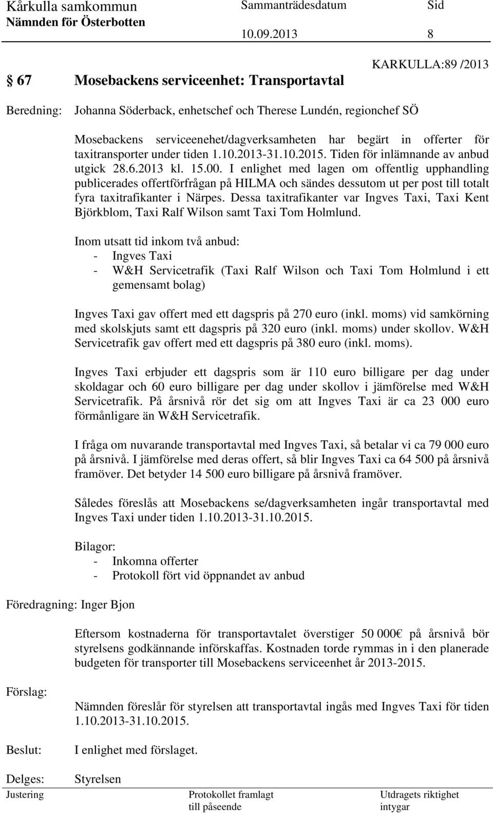 I enlighet med lagen om offentlig upphandling publicerades offertförfrågan på HILMA och sändes dessutom ut per post till totalt fyra taxitrafikanter i Närpes.