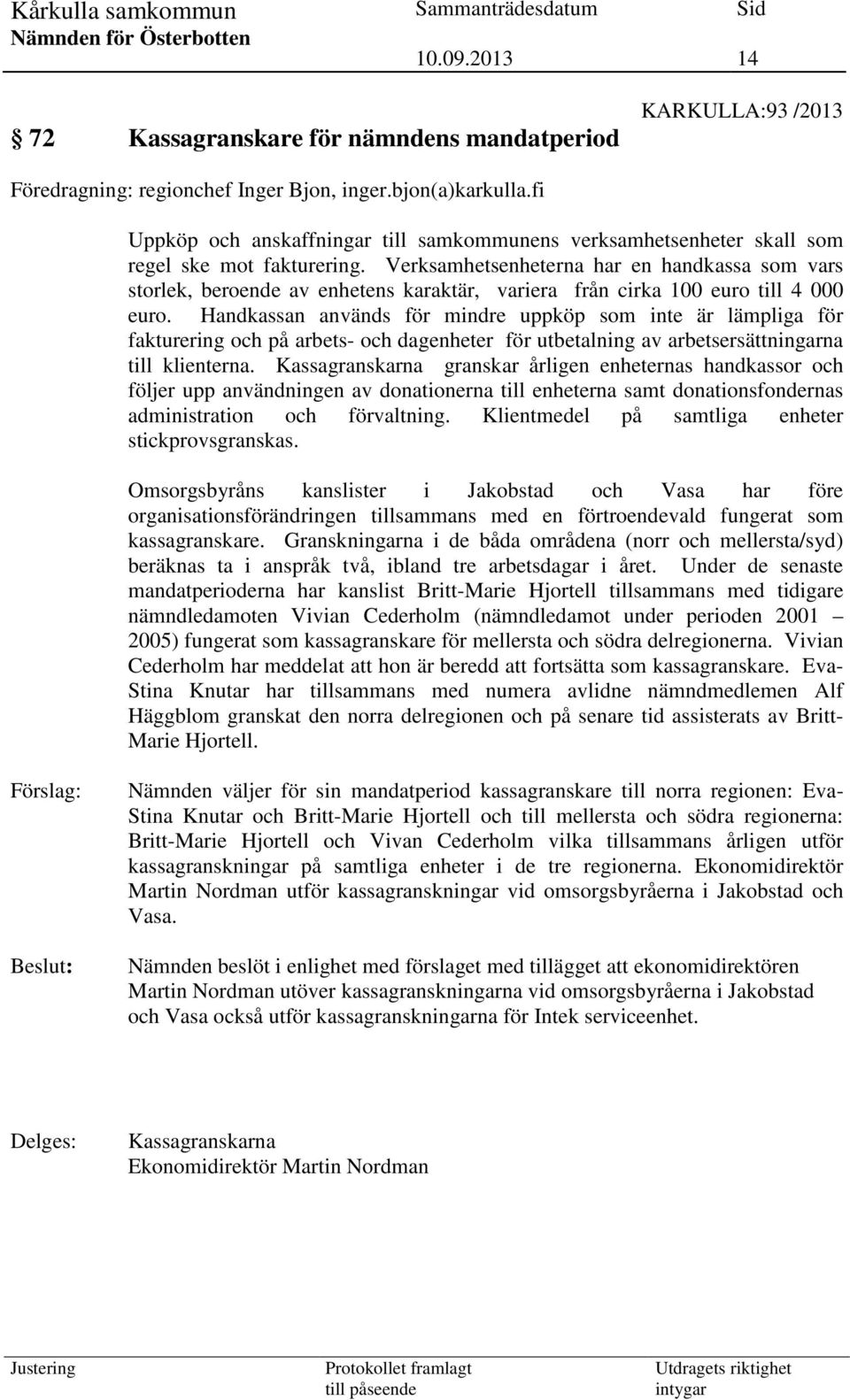 Verksamhetsenheterna har en handkassa som vars storlek, beroende av enhetens karaktär, variera från cirka 100 euro till 4 000 euro.