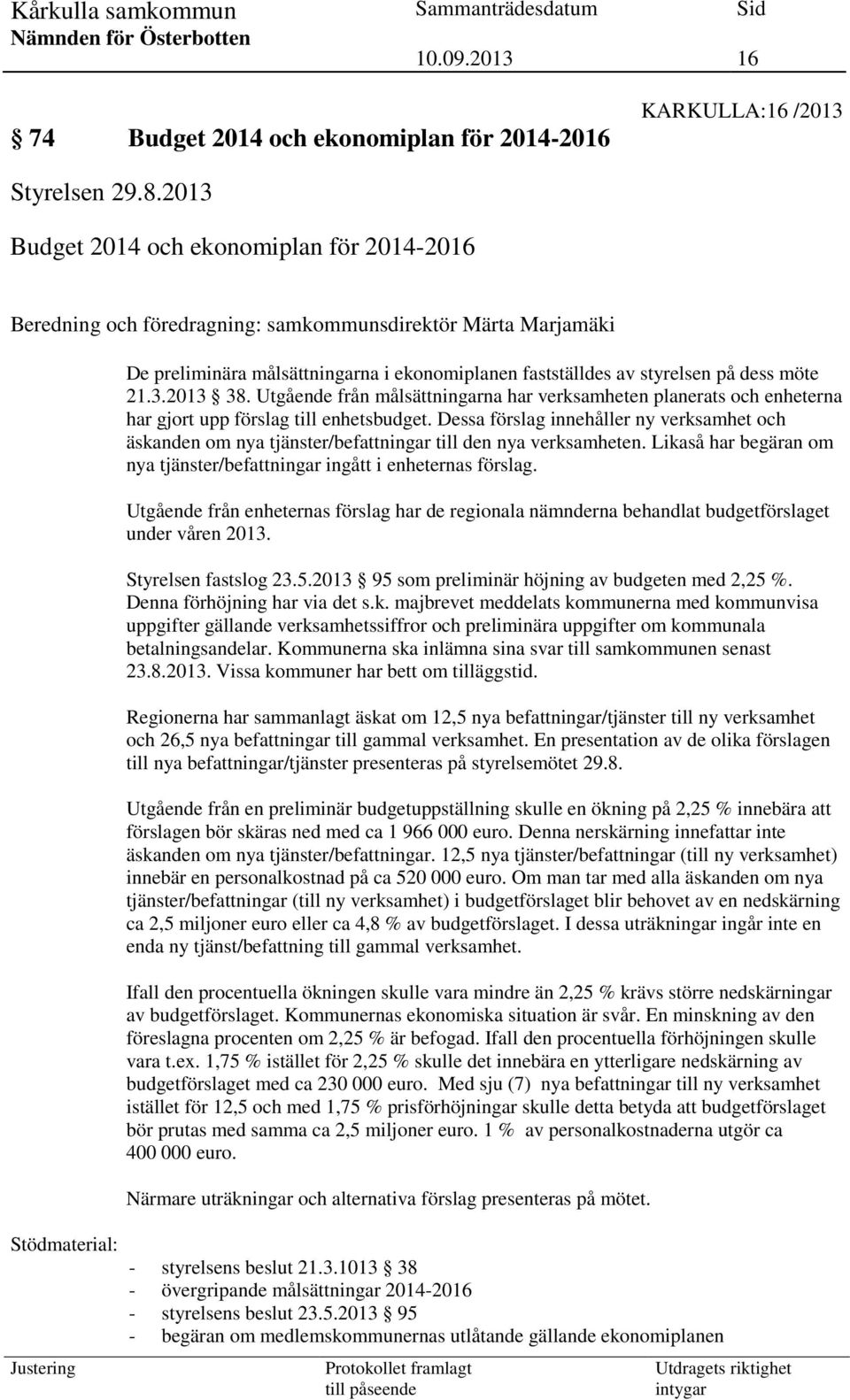 dess möte 21.3.2013 38. Utgående från målsättningarna har verksamheten planerats och enheterna har gjort upp förslag till enhetsbudget.