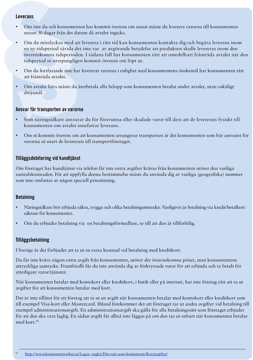 överenskomna tidsperioden. I sådana fall har konsumenten rätt att omedelbart frånträda avtalet när den tidsperiod ni ursrpungligen kommit överens om löpt ut.