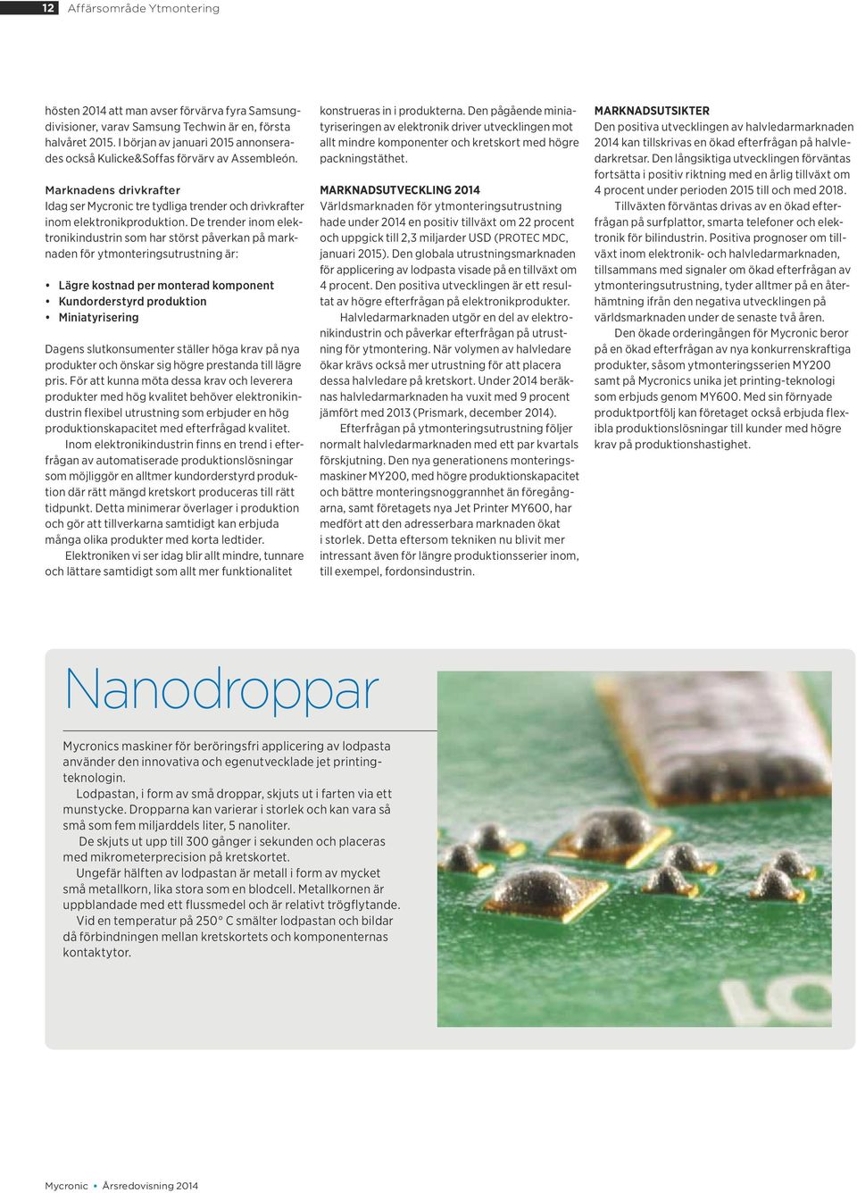 De trender inom elektronikindustrin som har störst påverkan på marknaden för ytmonteringsutrustning är: Lägre kostnad per monterad komponent Kundorderstyrd produktion Miniatyrisering Dagens